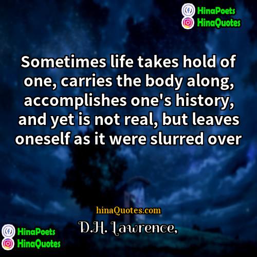 DH Lawrence Quotes | Sometimes life takes hold of one, carries